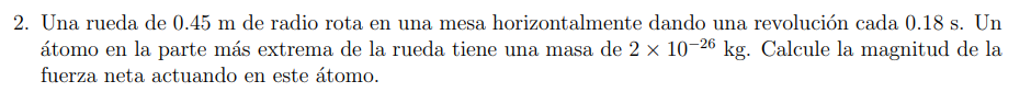 2. Una rueda de \( 0.45 \mathrm{~m} \) de radio rota en una mesa horizontalmente dando una revolución cada \( 0.18 \mathrm{~s