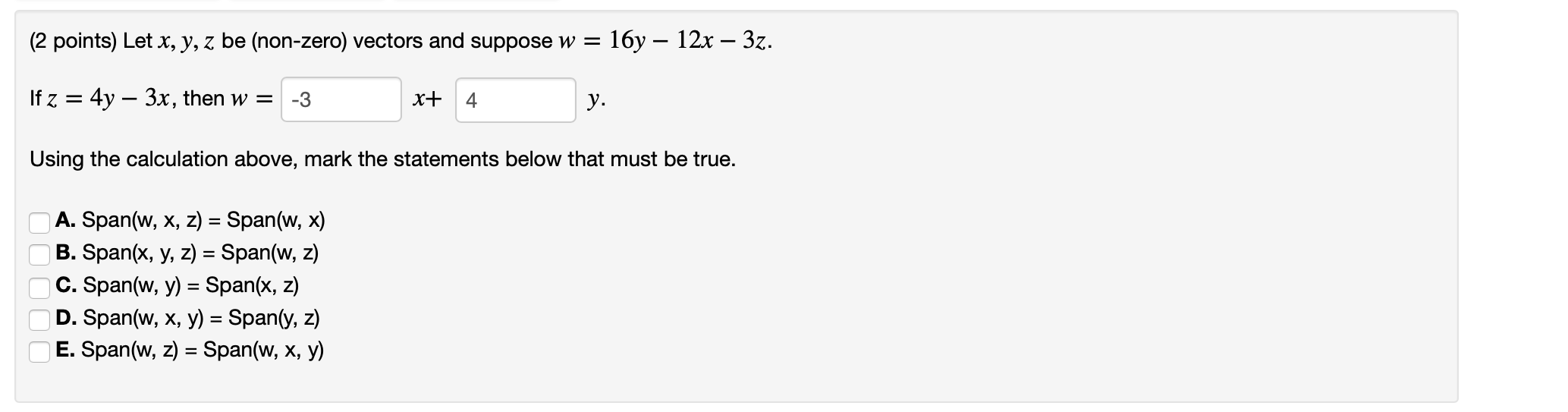 (2 points) Let \( x, y, z \) be (non-zero) vectors and suppose \( w=16 y-12 x-3 z \). If \( z=4 y-3 x \), then \( w= \) Using