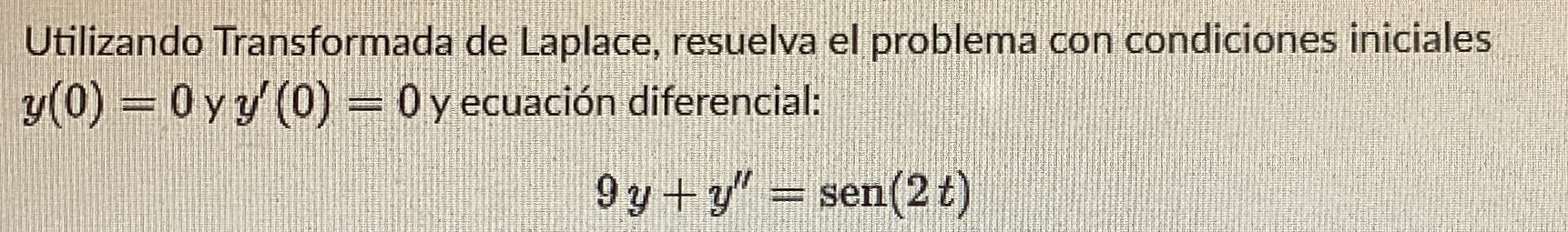 Utilizando Transformada de Laplace, resuelva el problema con condiciones iniciales \( y(0)=0 \) y \( y^{\prime}(0)=0 \) y ecu