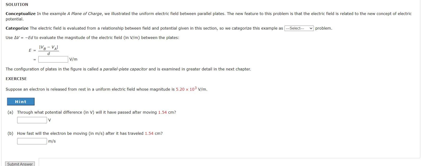 potential.
Use \( \Delta V=-E d \) to evaluate the magnitude of the electric field (in \( \mathrm{V} / \mathrm{m} \) ) betwee