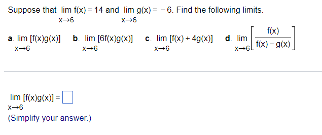 Suppose that \( \lim _{x \rightarrow 6} f(x)=14 \) and \( \lim _{x \rightarrow 6} g(x)=-6 \). Find the following limits.
a. \