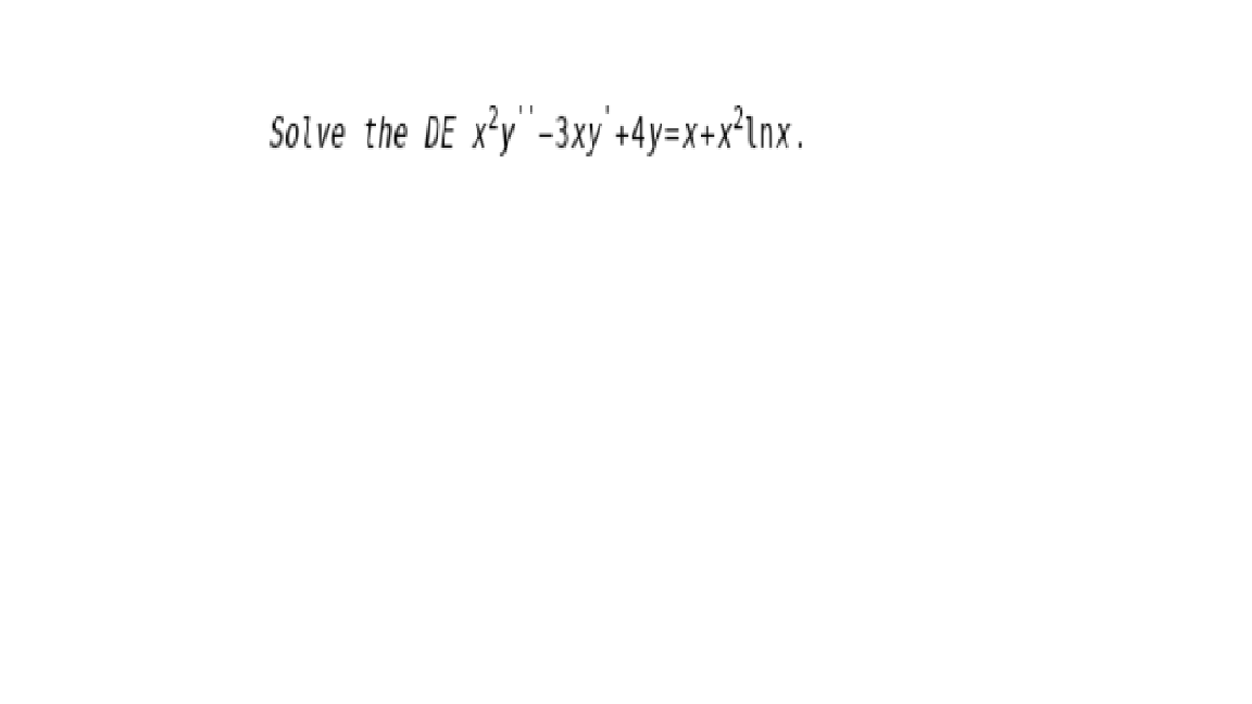 Solved Solve the DE x²y" -3xy'+4y=x+x?inx. | Chegg.com