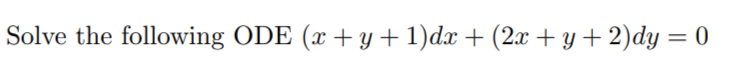 Solve the following ODE \( (x+y+1) d x+(2 x+y+2) d y=0 \)