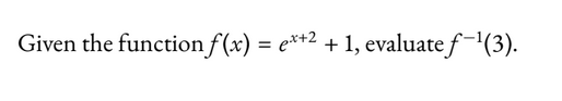 Solved Given the function f(x)=ex+2+1, evaluate f−1(3) | Chegg.com