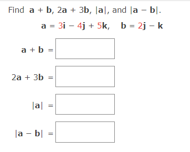 Solved Find A+b,2a+3b,∣a∣, And ∣a−b∣ A=3i−4j+5k,b=2j−k A+b= | Chegg.com