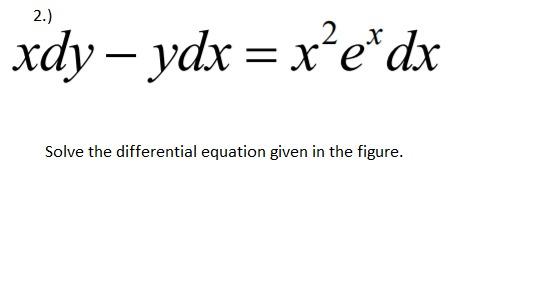 Solved 2.) xdy – ydx = x’e*dx Solve the differential | Chegg.com