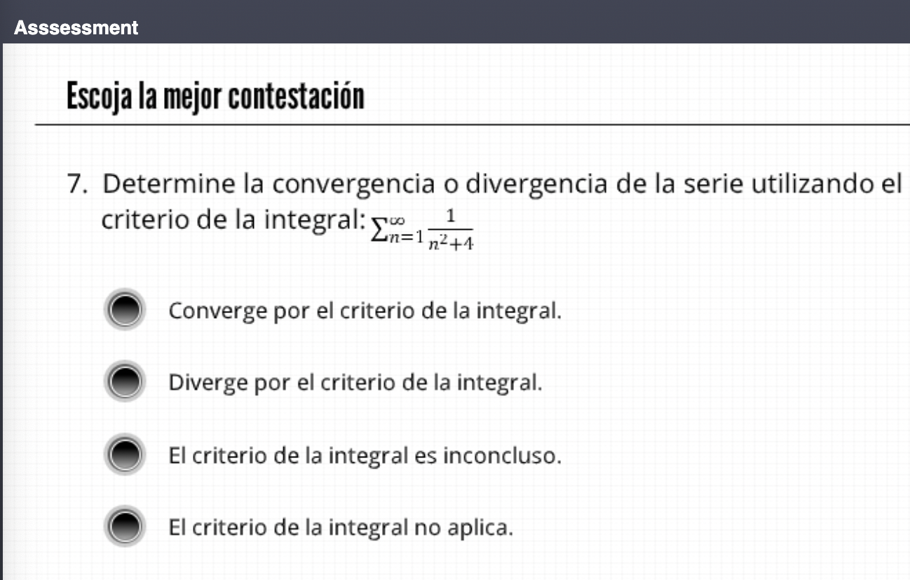 Asssessment Escoja la mejor contestación 7. Determine la convergencia o divergencia de la serie utilizando el criterio de la