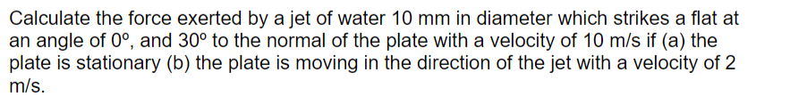 Solved Calculate the force exerted by a jet of water 10 mm | Chegg.com