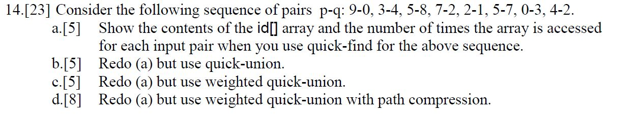 14.[23] Consider the following sequence of pairs p-q: 9-0, 3-4, 5-8, 7-2, 2-1, 5-7, 0-3, 4-2. a.[5] Show the contents of the