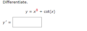 Differentiate. y = 8 y = x³ + cot(x)