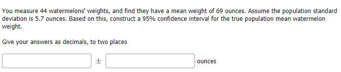 Solved You measure 44 watermelons' weights, and find they | Chegg.com