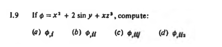 1.9 If \( \phi=x^{2}+2 \sin y+x z^{2} \), compute: (a) \( \phi, l \) (b) \( \phi, u \) (c) \( \phi, t y \) (d) \( \phi_{1} u_