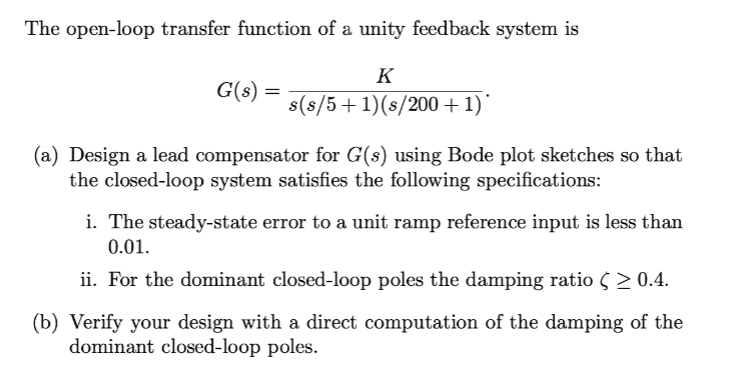The open-loop transfer function of a unity feedback system is
K
G(s) =
s(s/5+1)(s/200 + 1)*
Design a lead compensator for G(s