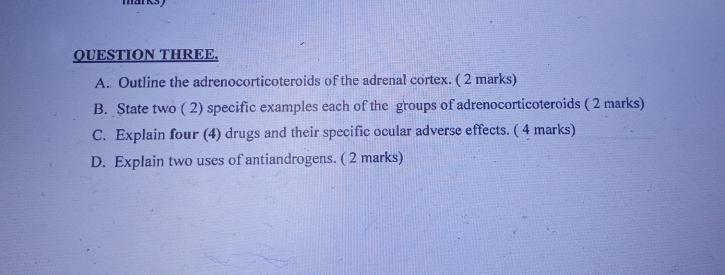 QUESTION THREE. A. Outline the adrenocorticoteroids of the adrenal cortex. (2 marks) B. State two (2) specific examples each