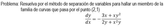 Problema: Resuelva por el método de separación de variables para hallar un miembro de la familia de curvas que pasa por el pu