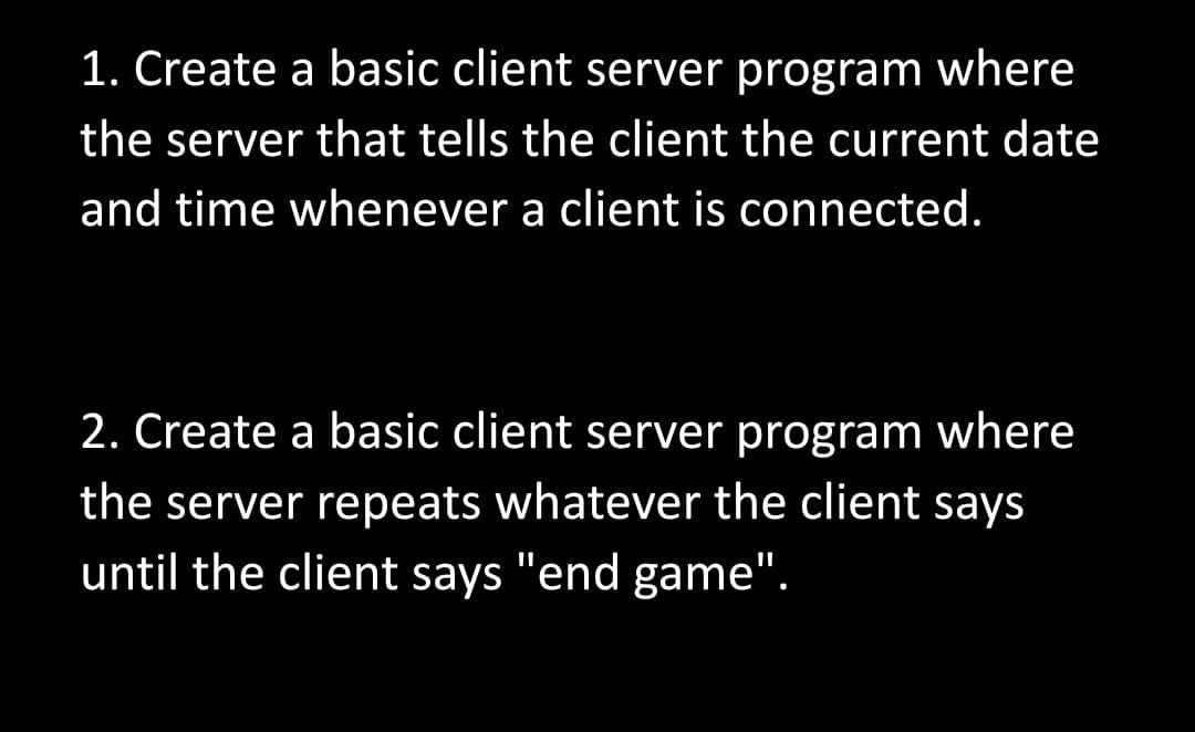 Solved 1. Create a basic client server program where the | Chegg.com