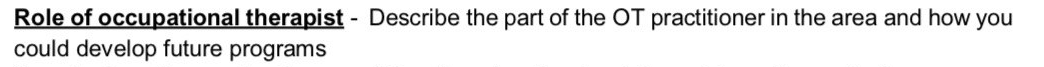 Role of occupational therapist - Describe the part of the OT practitioner in the area and how you could develop future progra