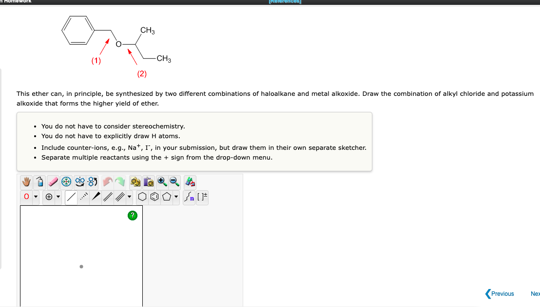 tomework
Op
This ether can, in principle, be synthesized by two different combinations of haloalkane and metal alkoxide. Draw