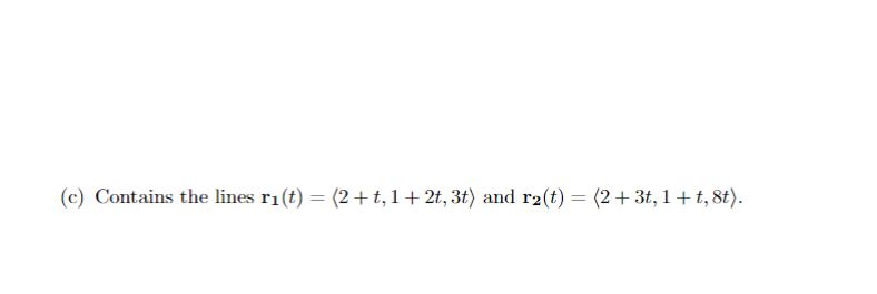 Solved (c) Contains the lines r1(t)= 2+t,1+2t,3t and | Chegg.com