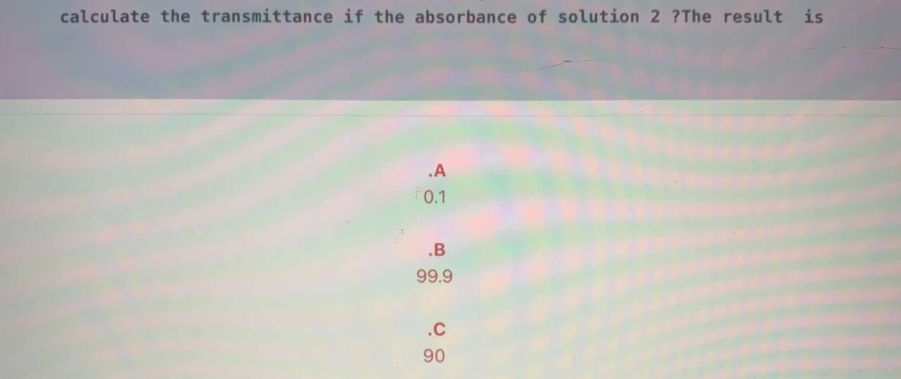 Solved calculate the transmittance if the absorbance of | Chegg.com