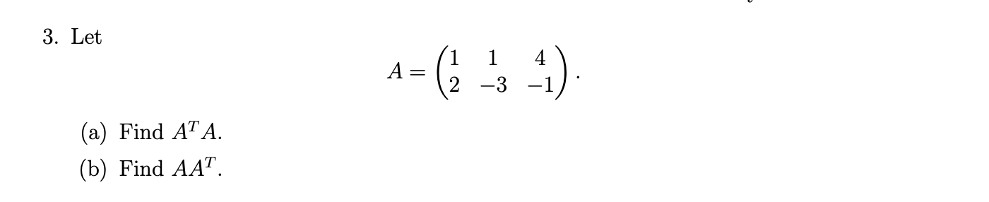 Solved 3. Let A= 1 1 2 -3 (a) Find AT A. (b) Find AAT. | Chegg.com