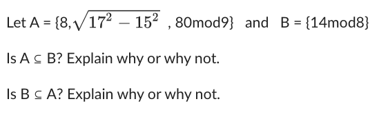 Solved Let A={8,172−152,80mod9} and B={14mod8} Is A⊆B ? | Chegg.com