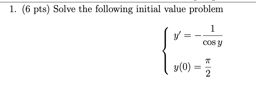 1. (6 pts) Solve the following initial value problem 1 y = Cos y ㅠ y (0) 2 =