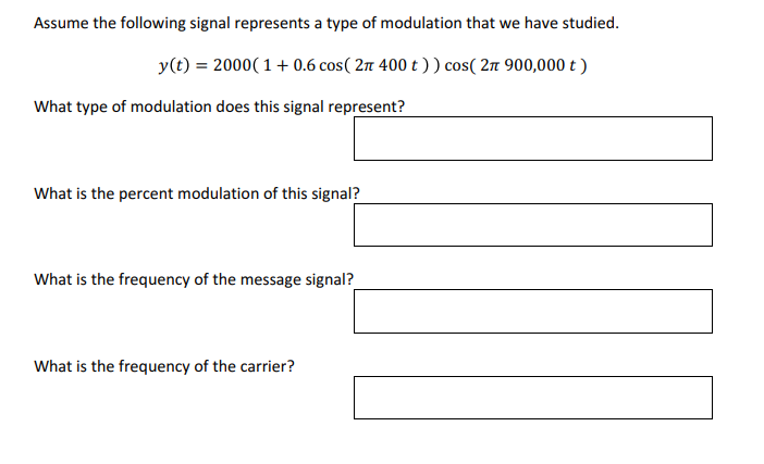 Assume the following signal represents a type of modulation that we have studied.
y(t) = 2000( 1 +0.6 cos( 27 400 t) cos( 21 