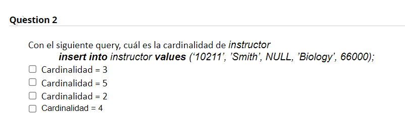 Question 2 Con el siguiente query, cuál es la cardinalidad de instructor insert into instructor values (-10211, Smith, NUL