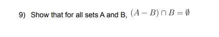 Solved 9) Show that for all sets A and B,(A−B)∩B=∅ | Chegg.com