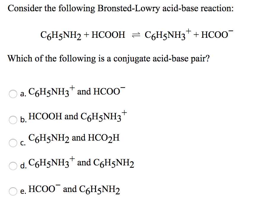 acid-base reaction: C6H5NH2 + HCOOH = C6H5NH3+ + HCOO Which of the followin...