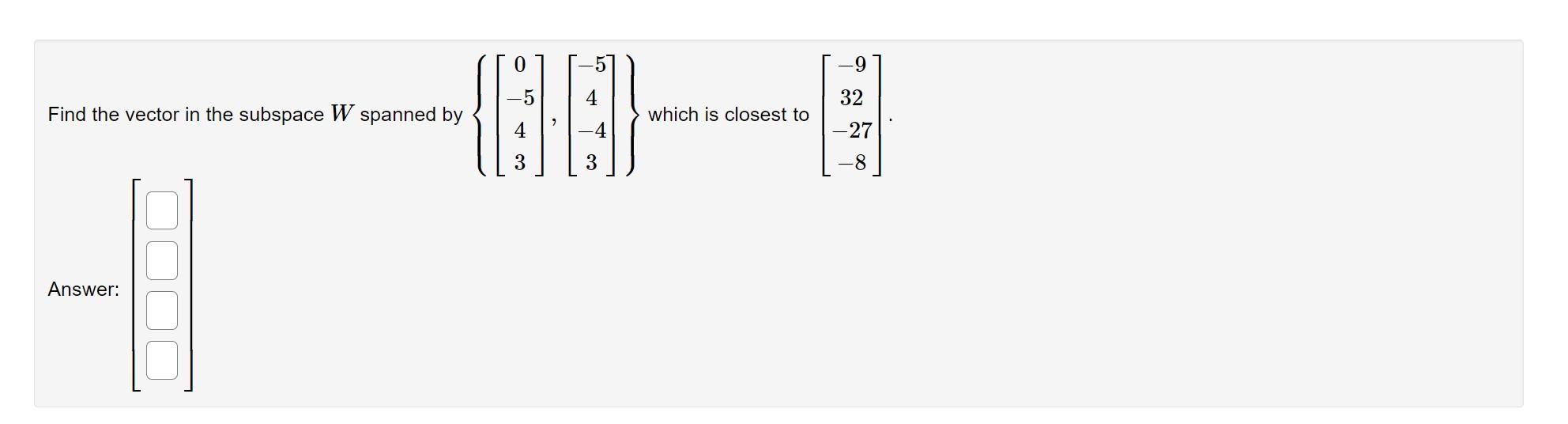 Solved Find the vector in the subspace W spanned by | Chegg.com