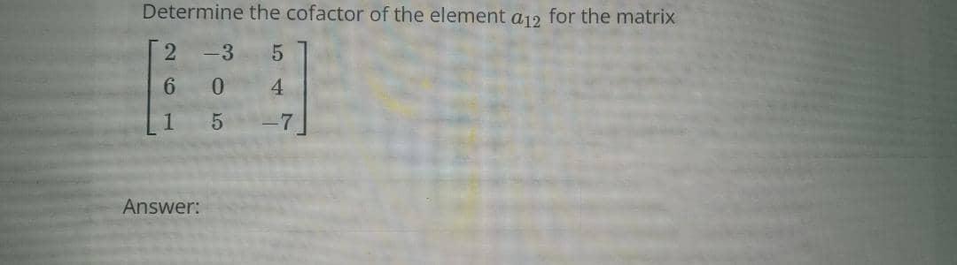 Solved Determine the cofactor of the element (12 for the | Chegg.com