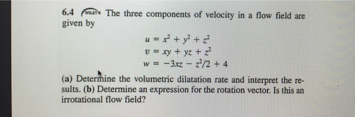 Solved 6.4 The three components of velocity in a flow field | Chegg.com