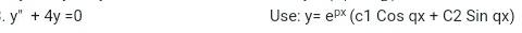 \( y^{\prime \prime}+4 y=0 \) Use: \( y=e^{p x}(c 1 \cos q x+c 2 \operatorname{Sin} q x) \)