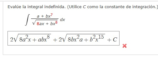 Evalúe la integral indefinida. (Utilice \( C \) como la constante de integración. \[ \int \frac{a+b x^{7}}{\sqrt{8 a x+b x^{8