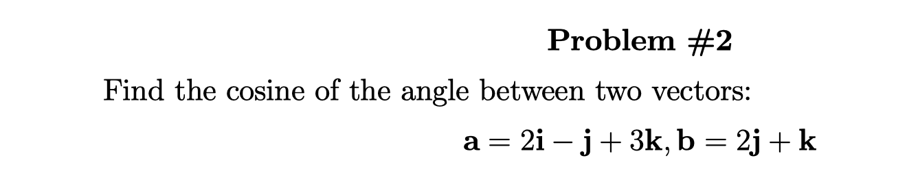Solved Problem #2 Find the cosine of the angle between two | Chegg.com