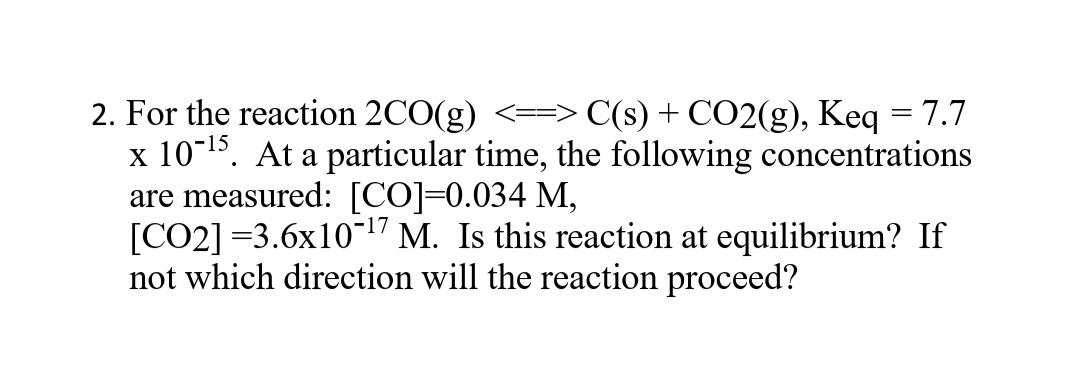 Solved 2. For the reaction 2CO(g) => C(s) + CO2(g), Keq = | Chegg.com
