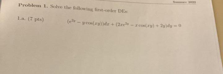 Problem 1. Solve the following first-order DEs: 1.a. ( 7 pts \( ) \) \[ \left(e^{2 y}-y \cos (x y)\right) d x+\left(2 x e^{2