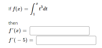 \[ \text { If } f(x)=\int_{1}^{x} t^{3} d t \] then \[ \begin{array}{l} f^{\prime}(x)= \\ f^{\prime}(-5)= \end{array} \]