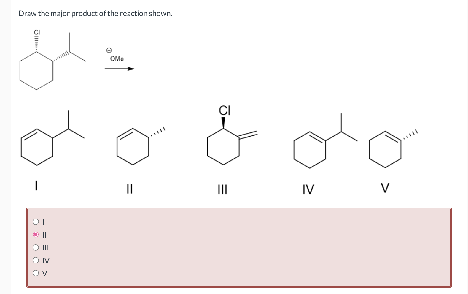 Draw the major product of the reaction shown.
I 11
III
IV
V