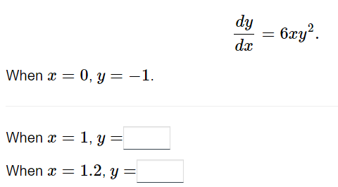 \[ \frac{d y}{d x}=6 x y^{2} \] When \( x=0, y=-1 \). When \( x=1, y= \) When \( x=1.2, y= \)