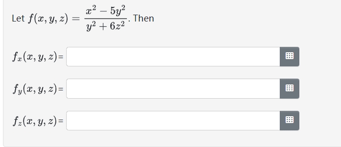 Let \( f(x, y, z)=\frac{x^{2}-5 y^{2}}{y^{2}+6 z^{2}} \). Then \[ f_{x}(x, y, z)= \] \[ f_{y}(x, y, z)= \] \[ f_{z}(x, y, z)=