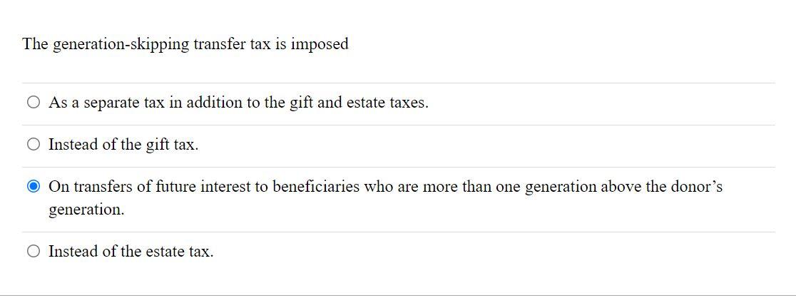 Solved The generation-skipping transfer tax is imposed O As | Chegg.com