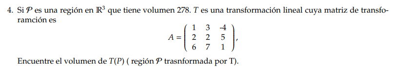 4. Si \( \mathcal{P} \) es una región en \( \mathbb{R}^{3} \) que tiene volumen 278 . \( T \) es una transformación lineal cu