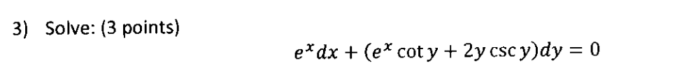 3) Solve: (3 points) \[ e^{x} d x+\left(e^{x} \cot y+2 y \csc y\right) d y=0 \]