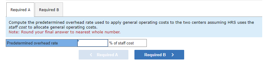 Compute the predetermined overhead rate used to apply general operating costs to the two centers assuming HRS uses the staff 