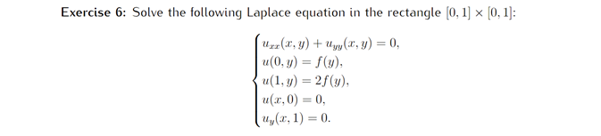 Exercise 6: Solve the following Laplace equation in the rectangle (0, 1] x [0, 1]: Urz(x, y) + Wyy(x, y) = 0, u(0, y) = f(y),