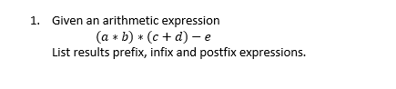 Solved 1. Given an arithmetic expression (a*b) *(c+d)-e List | Chegg.com
