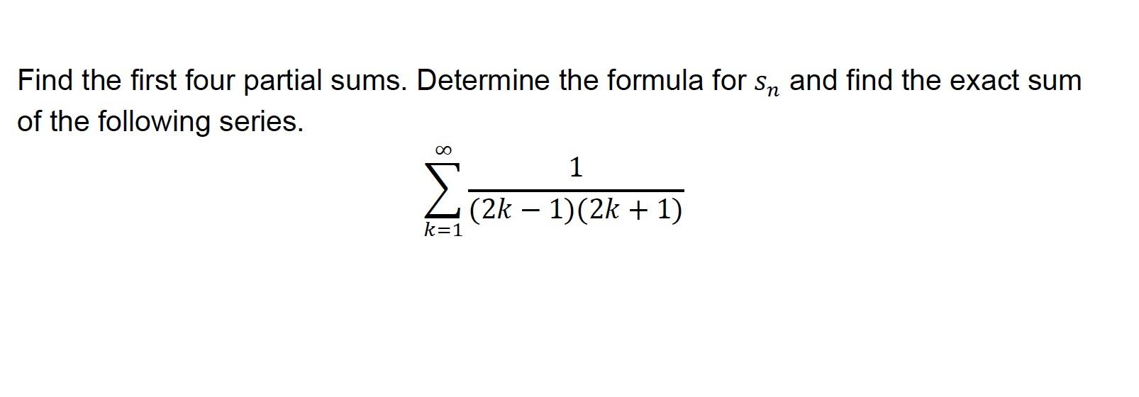 Find the first four partial sums. Determine the formula for \( s_{n} \) and find the exact sum of the following series.
\[
\s